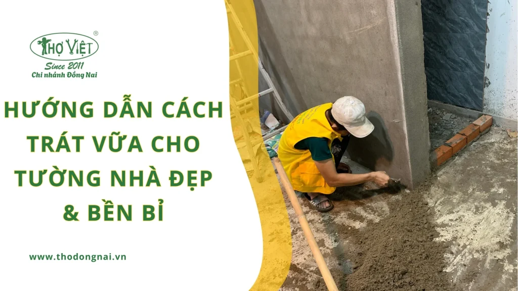 Hướng dẫn cách trát vữa cho tường nhà đẹp & bền bỉ theo thời gian